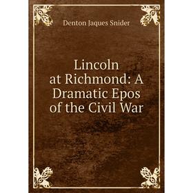 

Книга Lincoln at Richmond: A Dramatic Epos of the Civil War