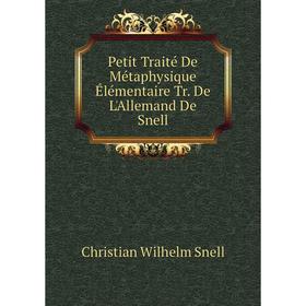 

Книга Petit Traité De Métaphysique Élémentaire Tr. De L'Allemand De Snell