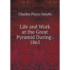 

Книга Life and Work at the Great Pyramid During 1865