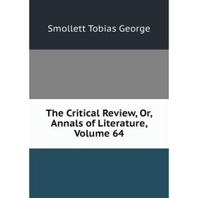 

Книга The Critical Review, Or, Annals of Literature, Volume 64
