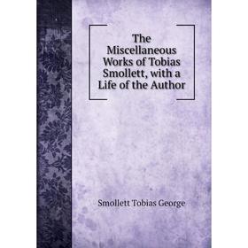 

Книга The Miscellaneous Works of Tobias Smollett, with a Life of the Author