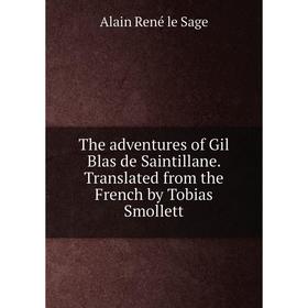 

Книга The adventures of Gil Blas de Saintillane. Translated from the French by Tobias Smollett