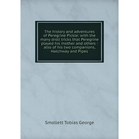 

Книга The history and adventures of Peregrine Pickle: with the many droll tricks that Peregrine played his mother and others: also of his two companio