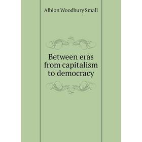 

Книга Between eras from capitalism to democracy
