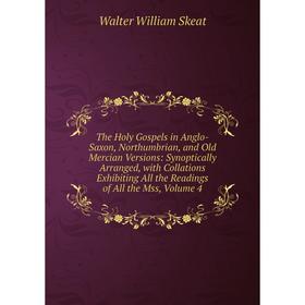 

Книга The Holy Gospels in Anglo-Saxon, Northumbrian, and Old Mercian Versions: Synoptically Arranged, with Collations Exhibiting All the Readings of A