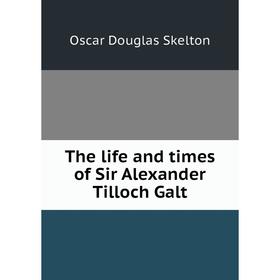 

Книга The life and times of Sir Alexander Tilloch Galt