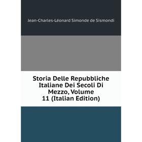 

Книга Storia Delle Repubbliche Italiane Dei Secoli Di Mezzo, Volume 11 (Italian Edition)