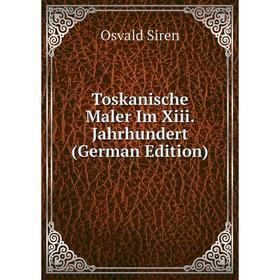 

Книга Toskanische Maler Im Xiii. Jahrhundert (German Edition)