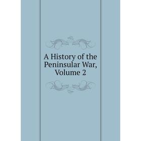 

Книга A History of the Peninsular War, Volume 2