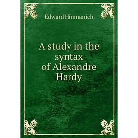 

Книга A study in the syntax of Alexandre Hardy