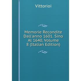 

Книга Memorie Recondite Dall'anno 1601 Sino Al 1640, Volume 8