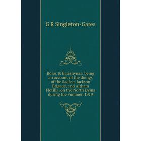 

Книга Bolos Barishynas: being an account of the doings of the Sadleir-Jackson Brigade, and Altham Flotilla, on the North Dvina during the summer, 19