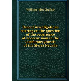 

Книга Recent investigations bearing on the question of the occurrence of neocene man in the auriferous gravels of the Sierra Nevada