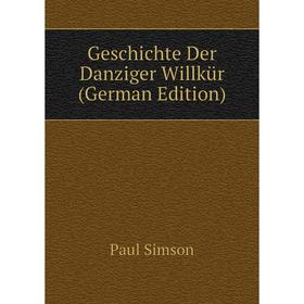 

Книга Geschichte Der Danziger Willkür (German Edition)