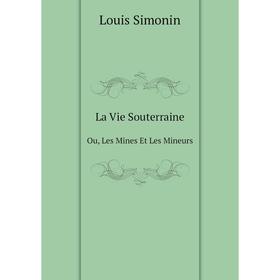 

Книга La Vie SouterraineOu, Les Mines Et Les Mineurs