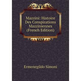 

Книга Mazzini: Histoire Des Conspirations Mazziniennes