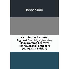 

Книга Az Unitárius Szószék: Egyházi Beszédgyüjtemény Magyarország Ezeréves Fennállásának Emlékére (Hungarian Edition)