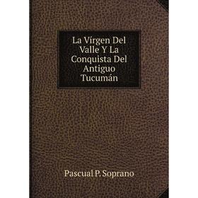 

Книга La Vírgen Del Valle Y La Conquista Del Antiguo Tucumán