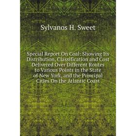 

Книга Special Report On Coal: Showing Its Distribution, Classification and Cost Delivered Over Different Routes to Various Points in the State of New