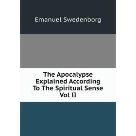 

Книга The Apocalypse Explained According To The Spiritual Sense Vol II