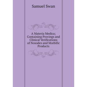 

Книга A Materia Medica; Containing Provings and Clinical Verifications of Nosodes and Morbific Products