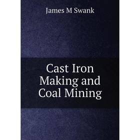 

Книга Cast Iron Making and Coal Mining