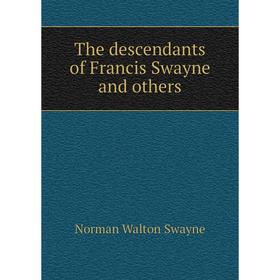 

Книга The descendants of Francis Swayne and others