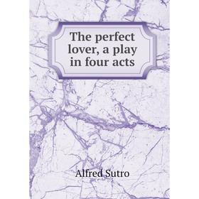 

Книга The perfect lover, a play in four acts