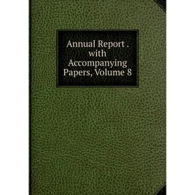

Книга Annual Report. with Accompanying Papers, Volume 8