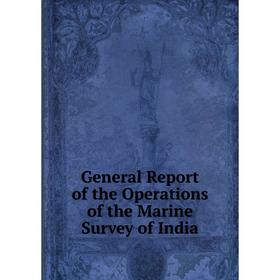

Книга General Report of the Operations of the Marine Survey of India
