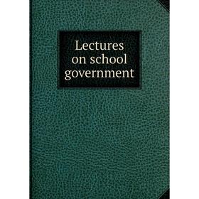 

Книга Lectures on school government