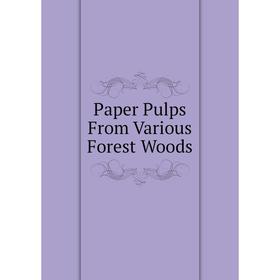 

Книга Paper Pulps From Various Forest Woods
