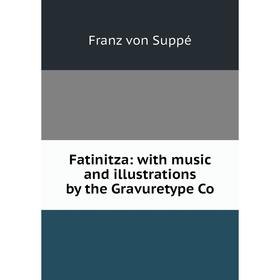 

Книга Fatinitza: with music and illustrations by the Gravuretype Co