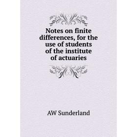 

Книга Notes on finite differences, for the use of students of the institute of actuaries