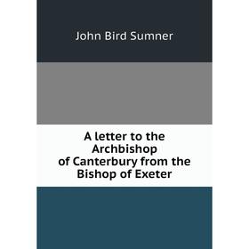 

Книга A letter to the Archbishop of Canterbury from the Bishop of Exeter