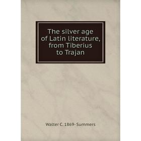 

Книга The silver age of Latin literature, from Tiberius to Trajan