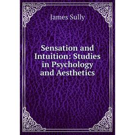 

Книга Sensation and Intuition: Studies in Psychology and Aesthetics