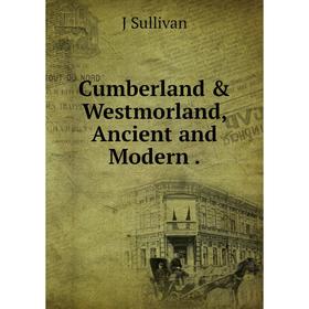 

Книга Cumberland & Westmorland, Ancient and Modern.