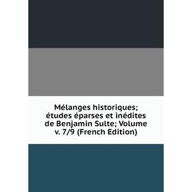 

Книга Mélanges historiques; études éparses et inédites de Benjamin Sulte; Volume v 7/9