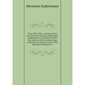

Книга Fires of St. John; a drama in four acts from the German of Hermann Sudermann as presented for the first time on the American stage in Boston on