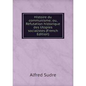 

Книга Histoire du communisme; ou, Réfutation historique des Utopies socialistes (French Edition)