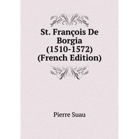 

Книга St. François De Borgia (1510-1572) (French Edition)