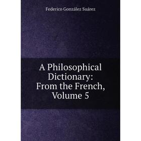 

Книга A Philosophical Dictionary: From the French, Volume 5
