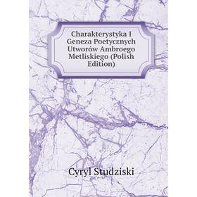 

Книга Charakterystyka I Geneza Poetycznych Utworów Ambroego Metliskiego (Polish Edition)