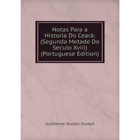 

Книга Notas Para a Historia Do Ceará: (Segunda Metade Do Seculo Xviii) (Portuguese Edition)