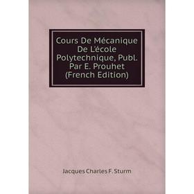

Книга Cours De Mécanique De L'école Polytechnique, Publ. Par E. Prouhet (French Edition)