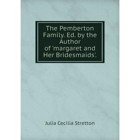 

Книга The Pemberton Family. Ed. by the Author of 'margaret and Her Bridesmaids'.