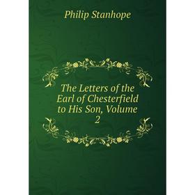 

Книга The Letters of the Earl of Chesterfield to His Son, Volume 2