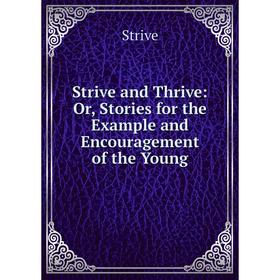 

Книга Strive and Thrive: Or, Stories for the Example and Encouragement of the Young