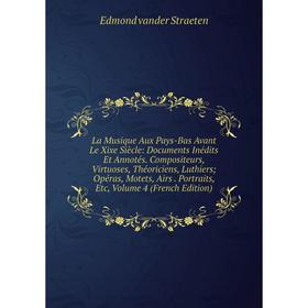 

Книга La Musique Aux Pays-Bas Avant Le Xixe Siècle: Documents Inédits Et Annotés. Compositeurs, Virtuoses, Théoriciens, Luthiers; Opéras, Motets
